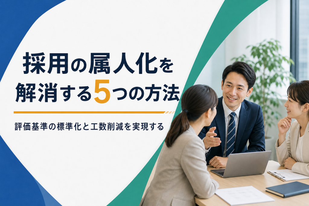 採用の属人化を解消する5つの方法｜評価基準の標準化と工数削減を実現
